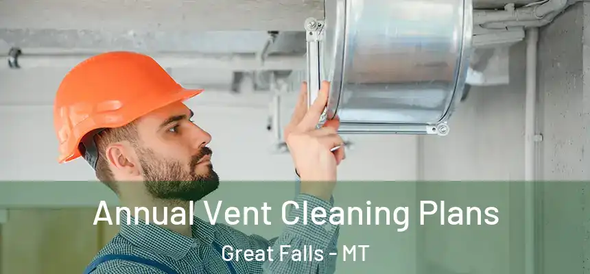  Annual Vent Cleaning Plans Great Falls - MT
