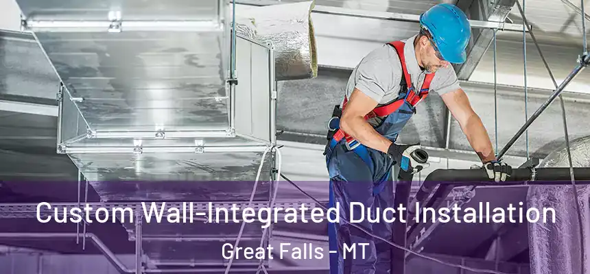  Custom Wall-Integrated Duct Installation Great Falls - MT
