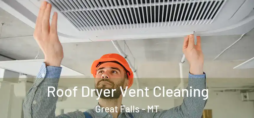 Roof Dryer Vent Cleaning Great Falls - MT